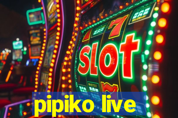 pipiko live